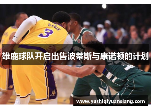 雄鹿球队开启出售波蒂斯与康诺顿的计划